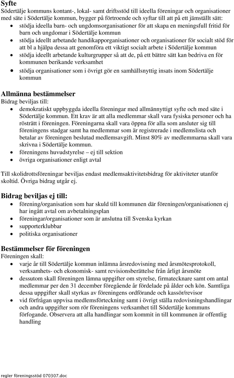 socialt stöd för att bl a hjälpa dessa att genomföra ett viktigt socialt arbete i Södertälje kommun stödja ideellt arbetande kulturgrupper så att de, på ett bättre sätt kan bedriva en för kommunen