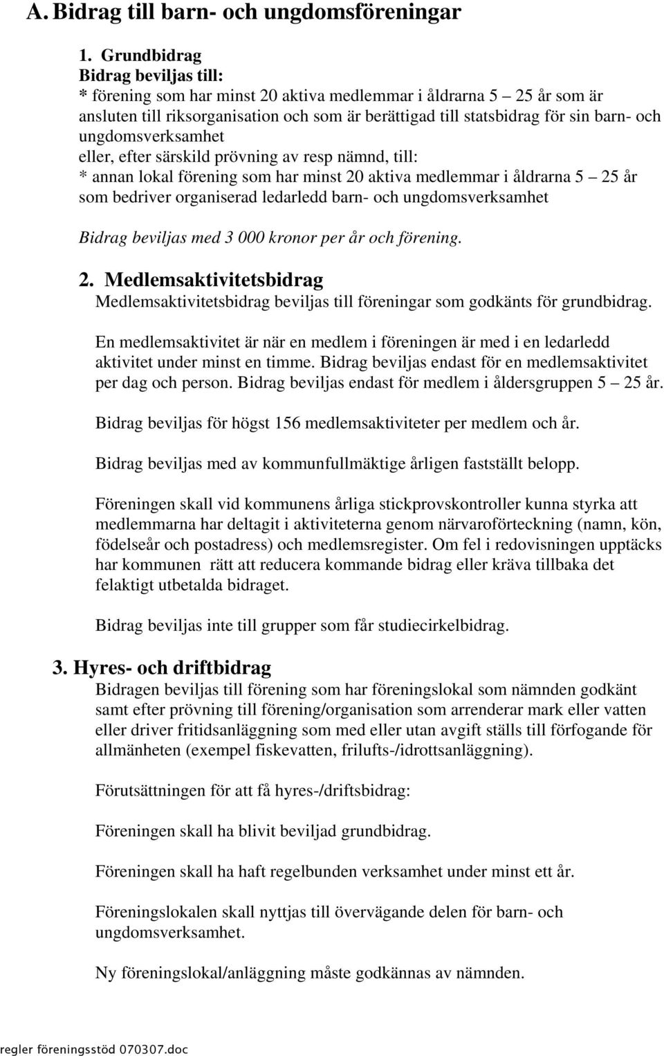 ungdomsverksamhet eller, efter särskild prövning av resp nämnd, till: * annan lokal förening som har minst 20 aktiva medlemmar i åldrarna 5 25 år som bedriver organiserad ledarledd barn- och