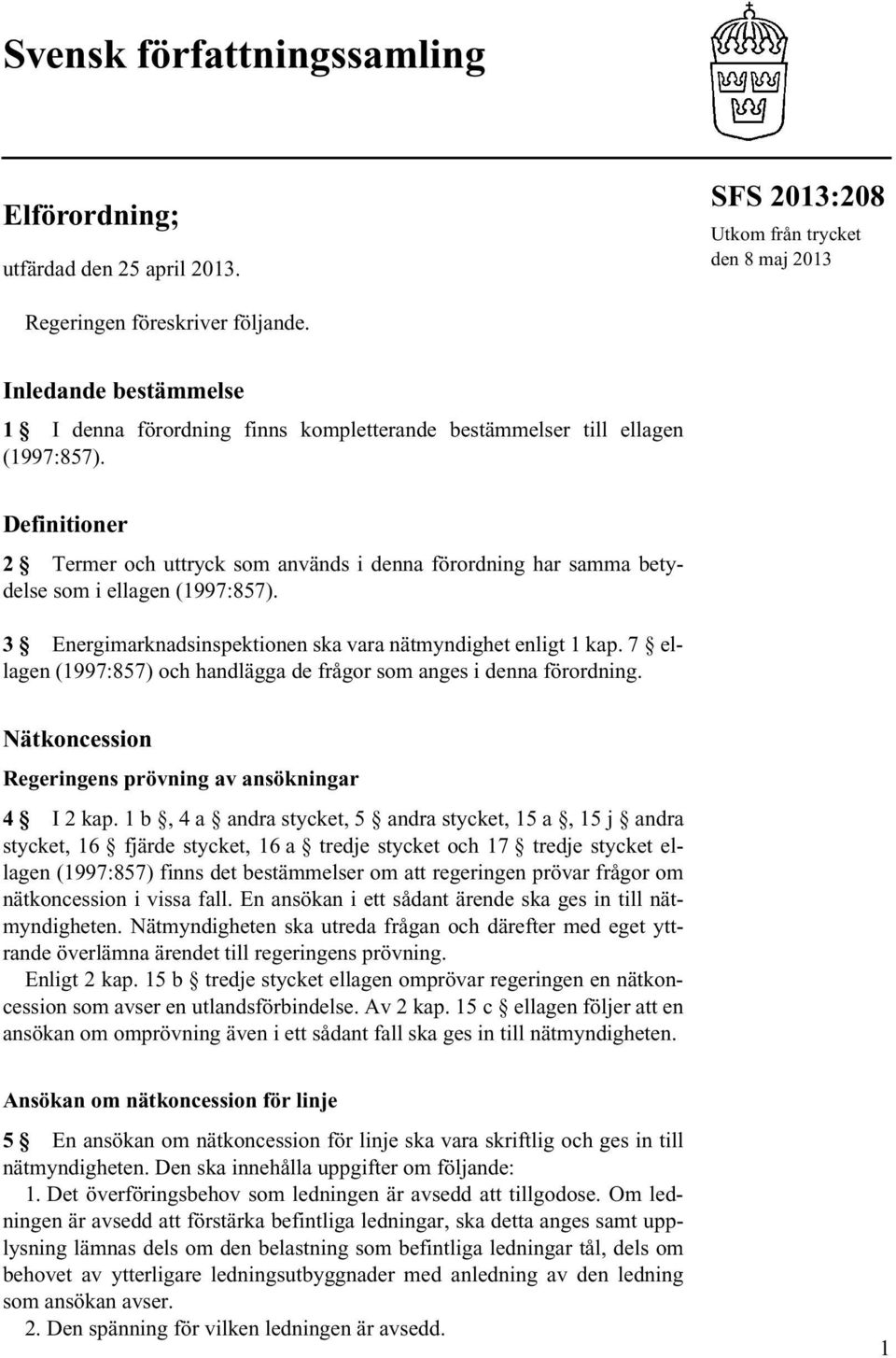 Definitioner 2 Termer och uttryck som används i denna förordning har samma betydelse som i ellagen (1997:857). 3 Energimarknadsinspektionen ska vara nätmyndighet enligt 1 kap.