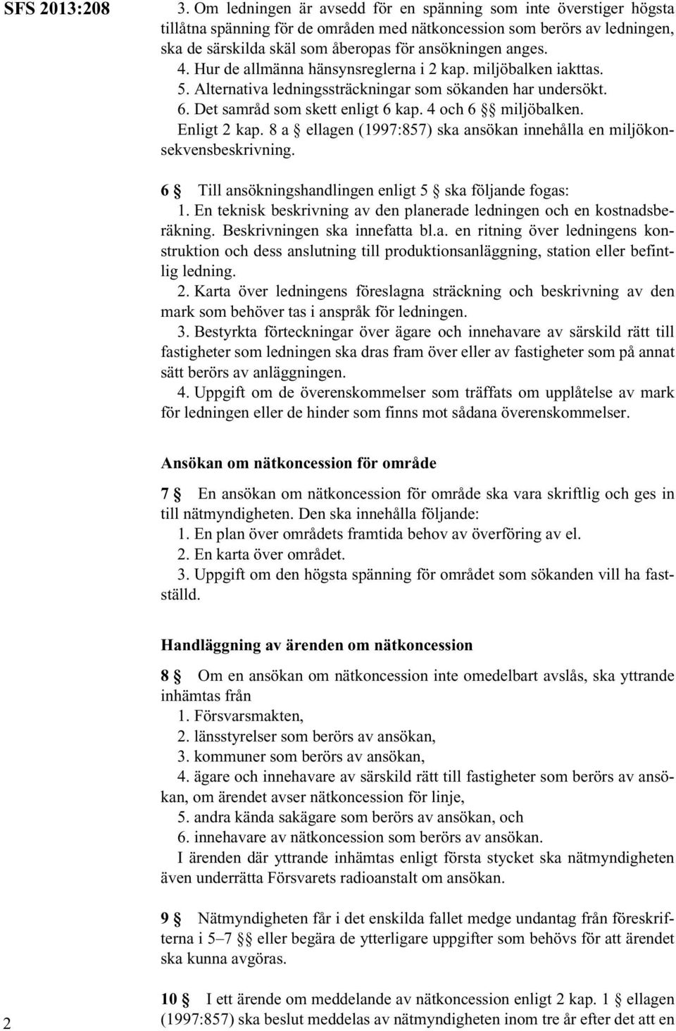 4. Hur de allmänna hänsynsreglerna i 2 kap. miljöbalken iakttas. 5. Alternativa ledningssträckningar som sökanden har undersökt. 6. Det samråd som skett enligt 6 kap. 4 och 6 miljöbalken.