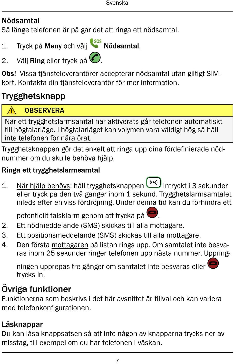 Trygghetsknapp OBSERVERA När ett trygghetslarmsamtal har aktiverats går telefonen automatiskt till högtalarläge. I högtalarläget kan volymen vara väldigt hög så håll inte telefonen för nära örat.