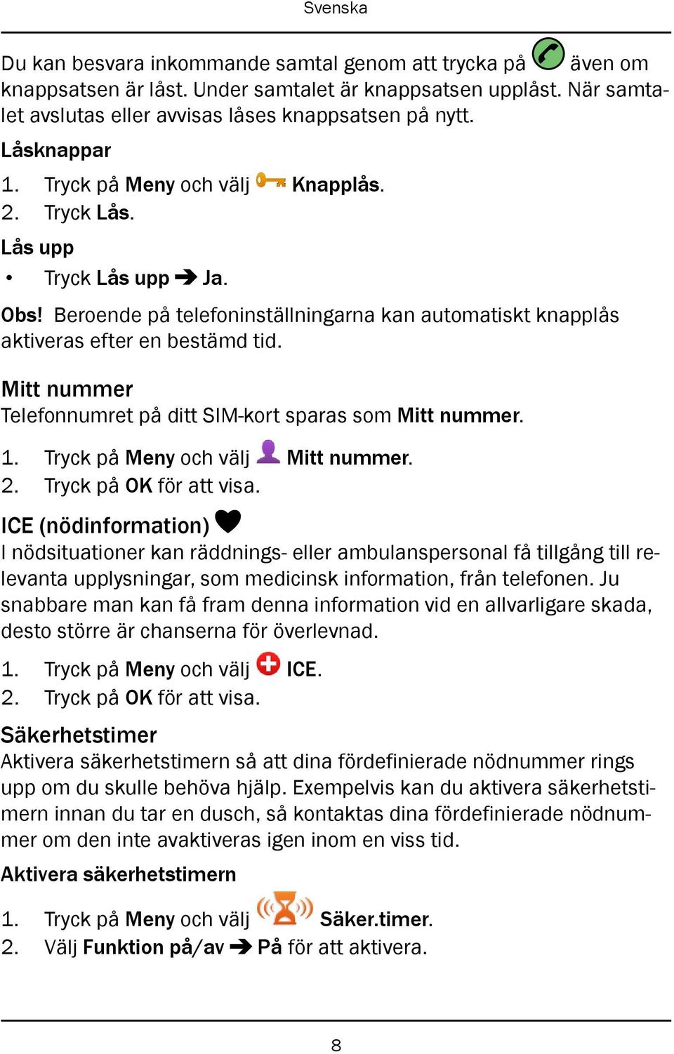 Mitt nummer Telefonnumret på ditt SIM-kort sparas som Mitt nummer. 1. Tryck på Meny och välj Mitt nummer. 2. Tryck på OK för att visa.