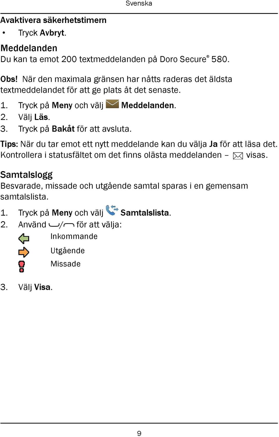 Tryck på Bakåt för att avsluta. Tips: När du tar emot ett nytt meddelande kan du välja Ja för att läsa det.