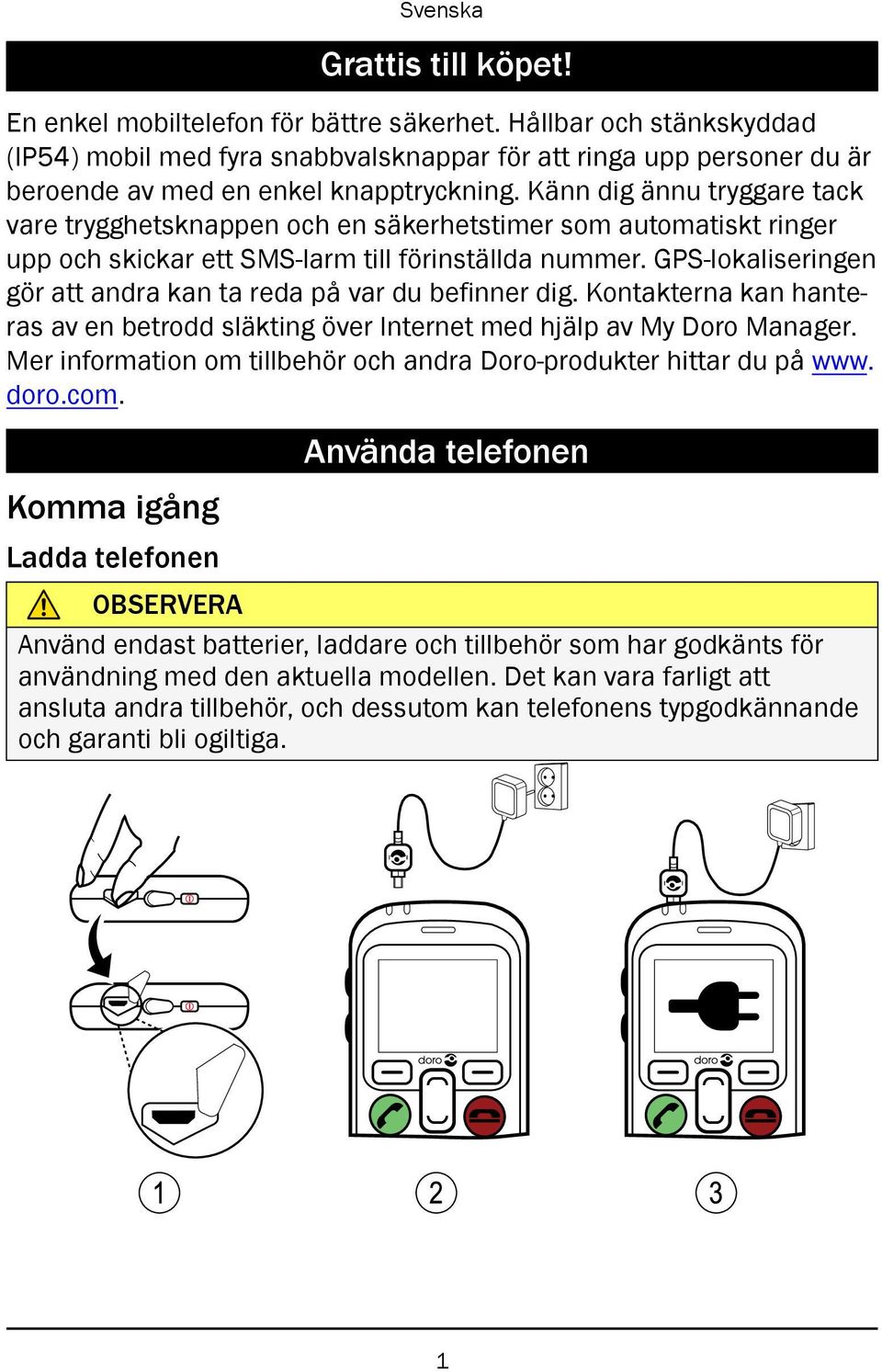 GPS-lokaliseringen gör att andra kan ta reda på var du befinner dig. Kontakterna kan hanteras av en betrodd släkting över Internet med hjälp av My Doro Manager.