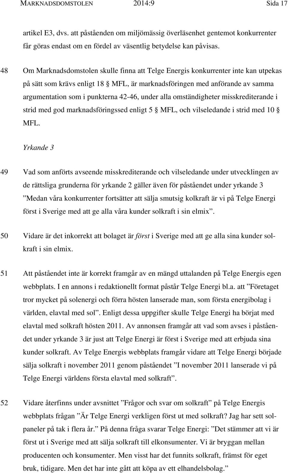 under alla omständigheter misskrediterande i strid med god marknadsföringssed enligt 5 MFL, och vilseledande i strid med 10 MFL.