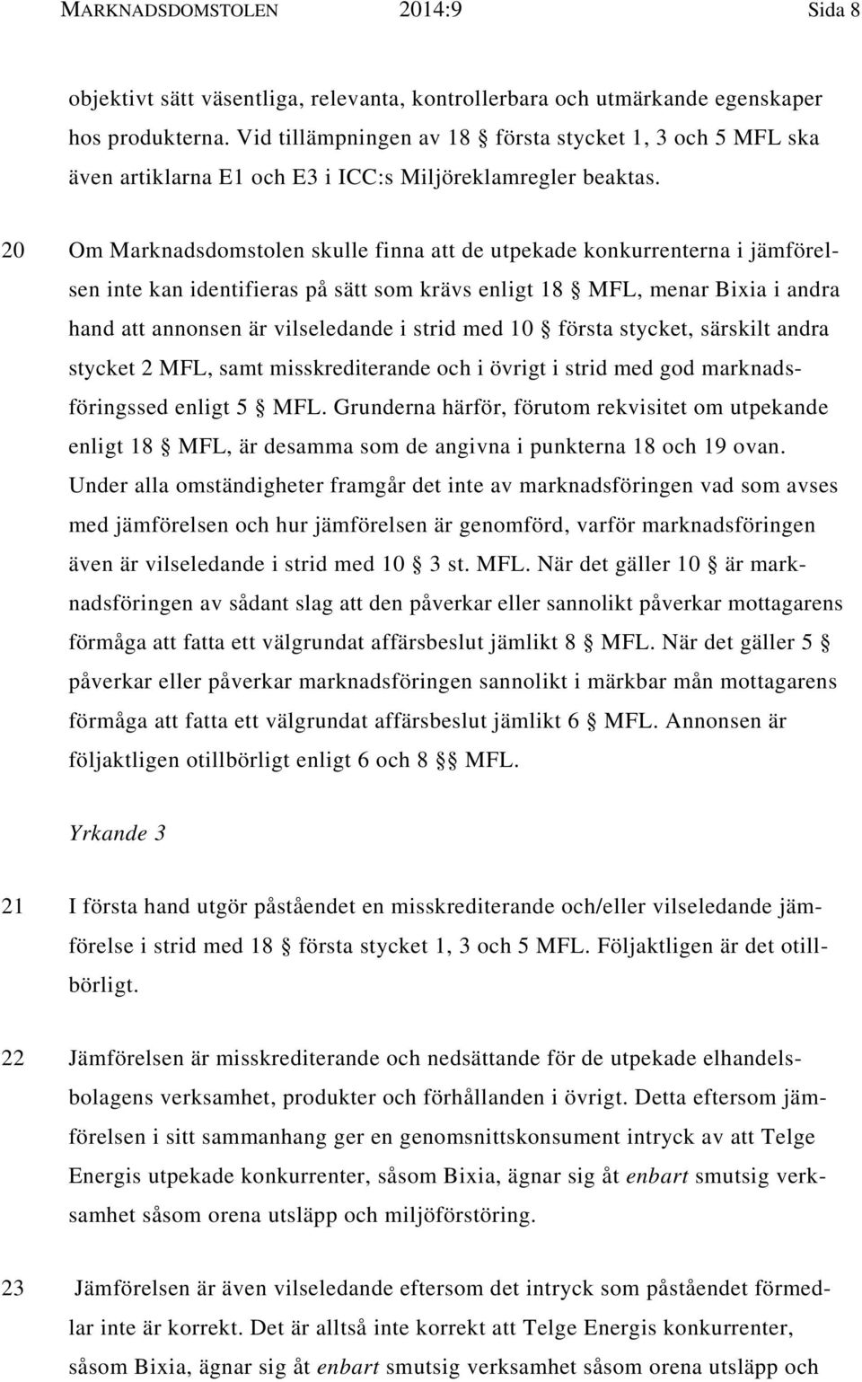 20 Om Marknadsdomstolen skulle finna att de utpekade konkurrenterna i jämförelsen inte kan identifieras på sätt som krävs enligt 18 MFL, menar Bixia i andra hand att annonsen är vilseledande i strid