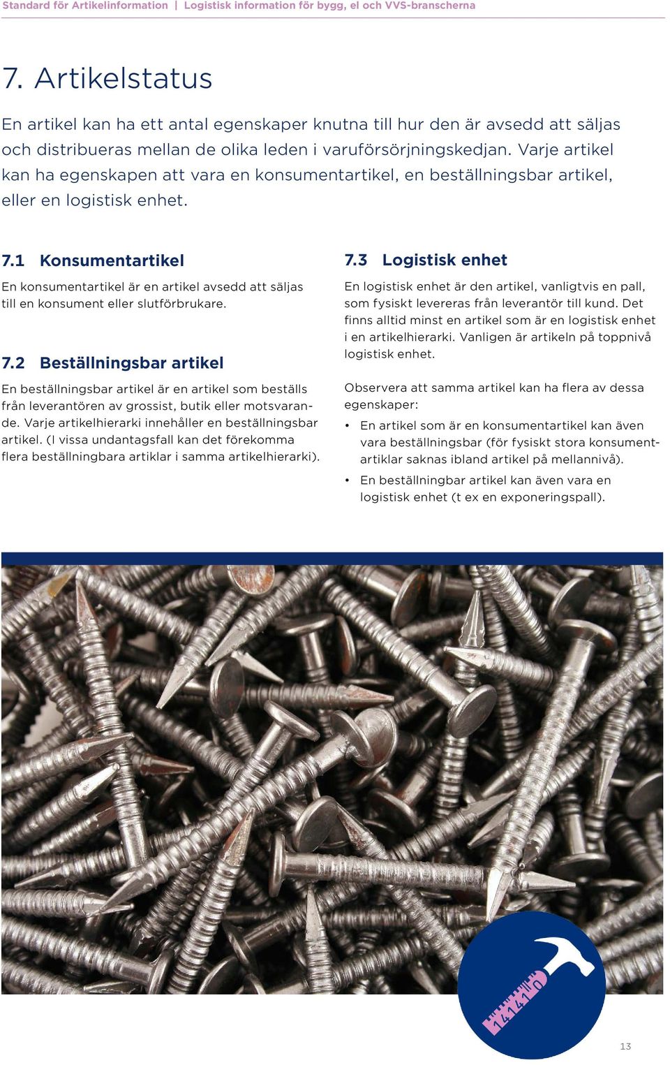 Varje artikel kan ha egenskapen att vara en konsumentartikel, en beställningsbar artikel, eller en logistisk enhet. 7.