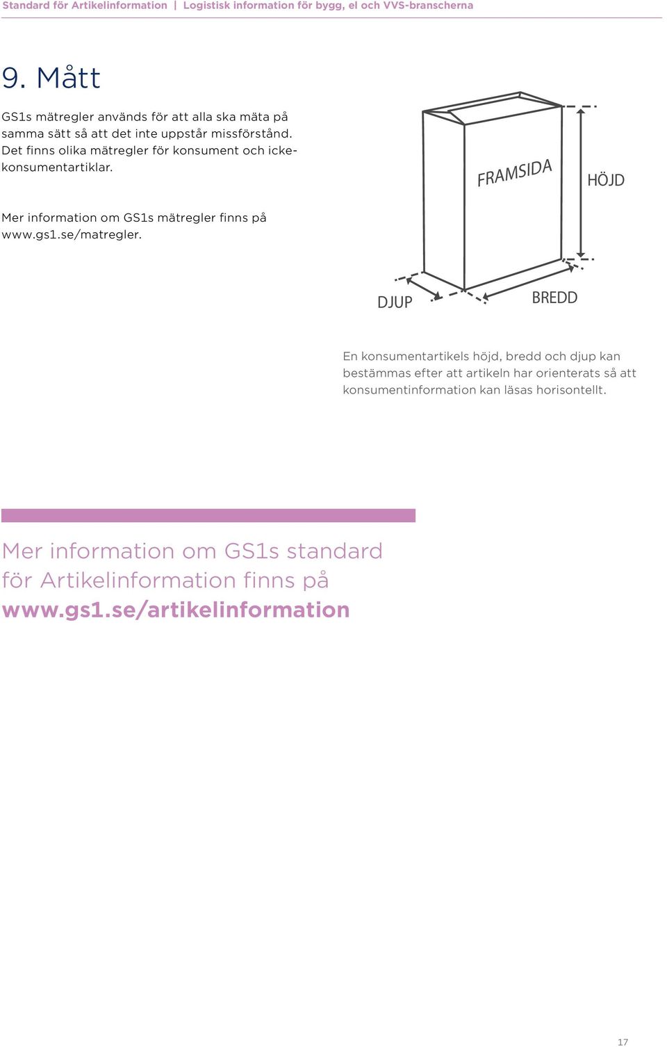 Det finns olika mätregler för konsument och ickekonsumentartiklar. FRAMSIDA HÖJD Mer information om GS1s mätregler finns på www.gs1.se/matregler.