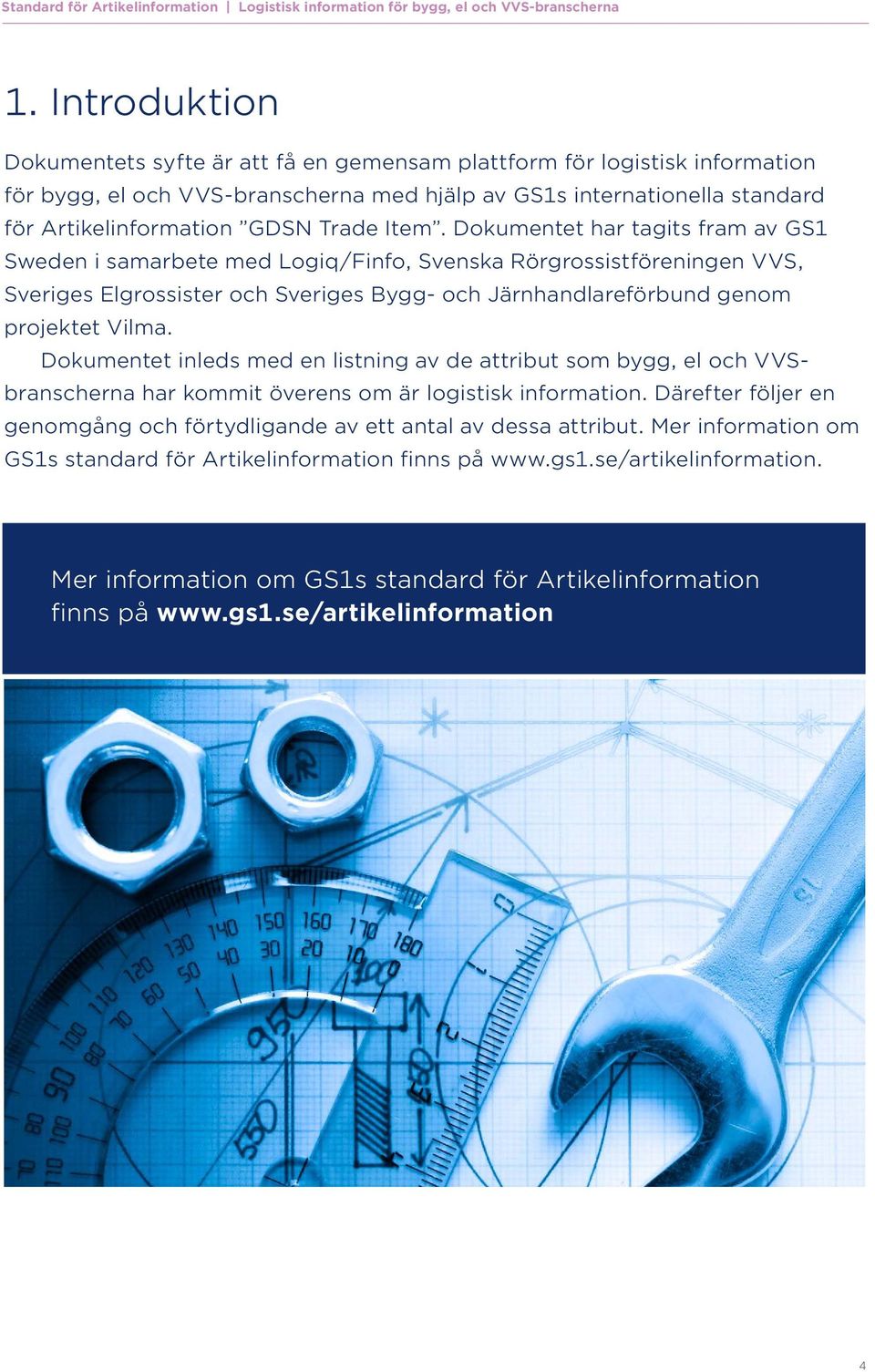 Item. Dokumentet har tagits fram av GS1 Sweden i samarbete med Logiq/Finfo, Svenska Rörgrossistföreningen VVS, Sveriges Elgrossister och Sveriges Bygg- och Järnhandlareförbund genom projektet Vilma.