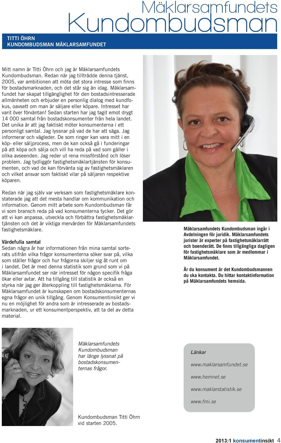 Mäklarsamfundet har skapat tillgänglighet för den bostadsintresserade allmänheten och erbjuder en personlig dialog med kundfokus, oavsett om man är säljare eller köpare.