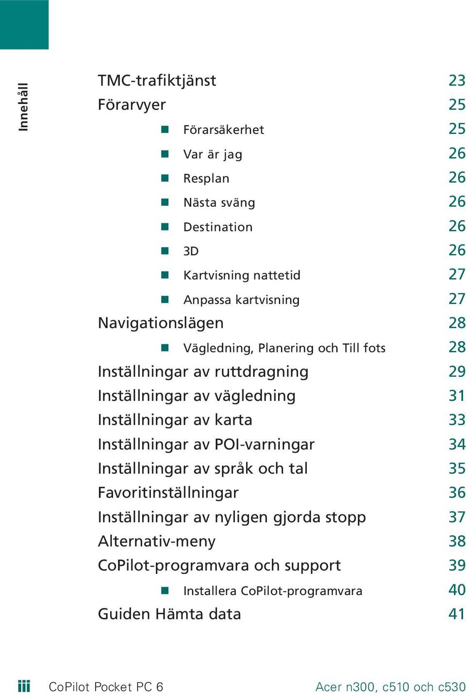 Inställningar av karta 33 Inställningar av POI-varningar 34 Inställningar av språk och tal 35 Favoritinställningar 36 Inställningar av nyligen