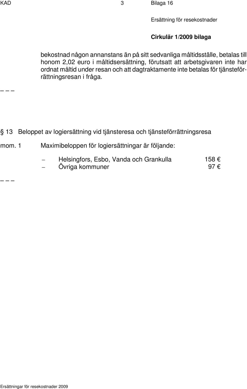 betalas för tjänsteförrättningsresan i fråga.