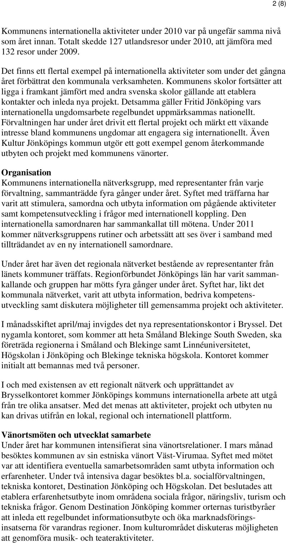 Kommunens skolor fortsätter att ligga i framkant jämfört med andra svenska skolor gällande att etablera kontakter och inleda nya projekt.