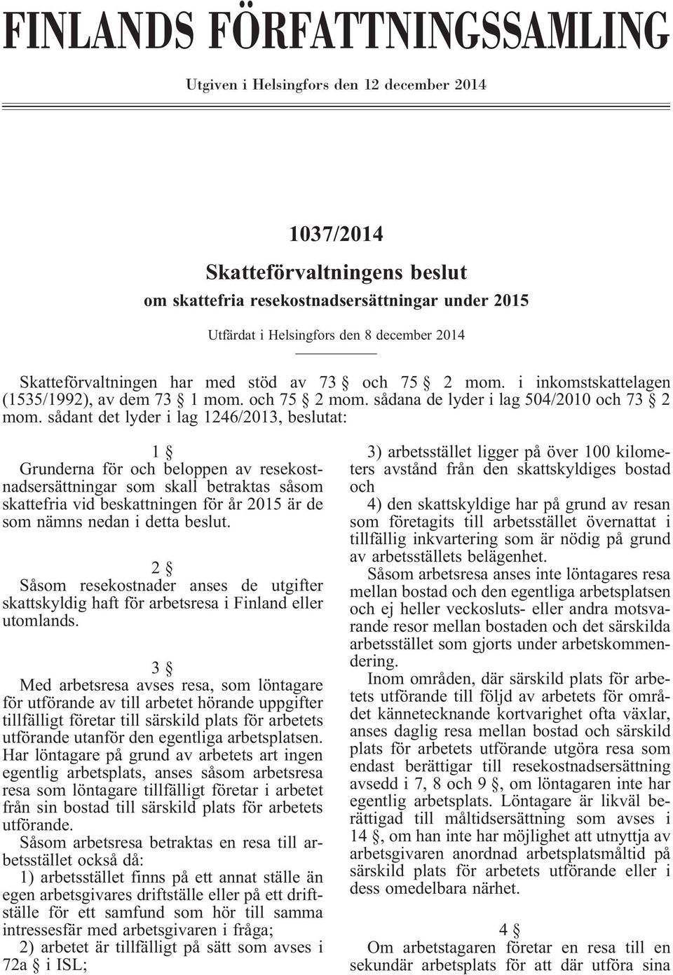 sådant det lyder i lag 1246/2013, beslutat: 1 Grunderna för och beloppen av resekostnadsersättningar som skall betraktas såsom skattefria vid beskattningen för år 2015 är de som nämns nedan i detta
