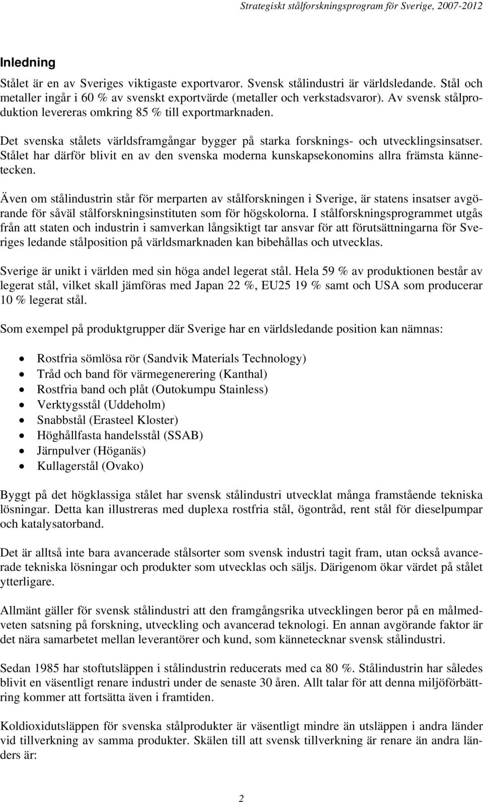 Stålet har därför blivit en av den svenska moderna kunskapsekonomins allra främsta kännetecken.