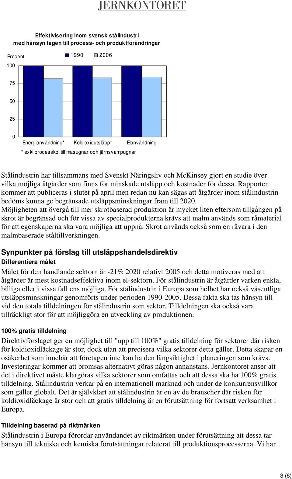 Rapporten kommer att publiceras i slutet på april men redan nu kan sägas att åtgärder inom stålindustrin bedöms kunna ge begränsade utsläppsminskningar fram till 2020.