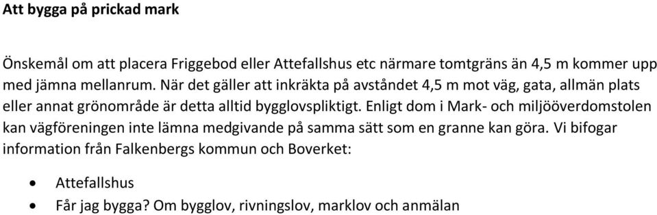 När det gäller att inkräkta på avståndet 4,5 m mot väg, gata, allmän plats eller annat grönområde är detta alltid bygglovspliktigt.