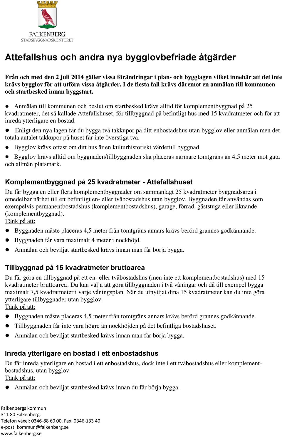 Anmälan till kommunen och beslut om startbesked krävs alltid för komplementbyggnad på 25 kvadratmeter, det så kallade Attefallshuset, för tillbyggnad på befintligt hus med 15 kvadratmeter och för att