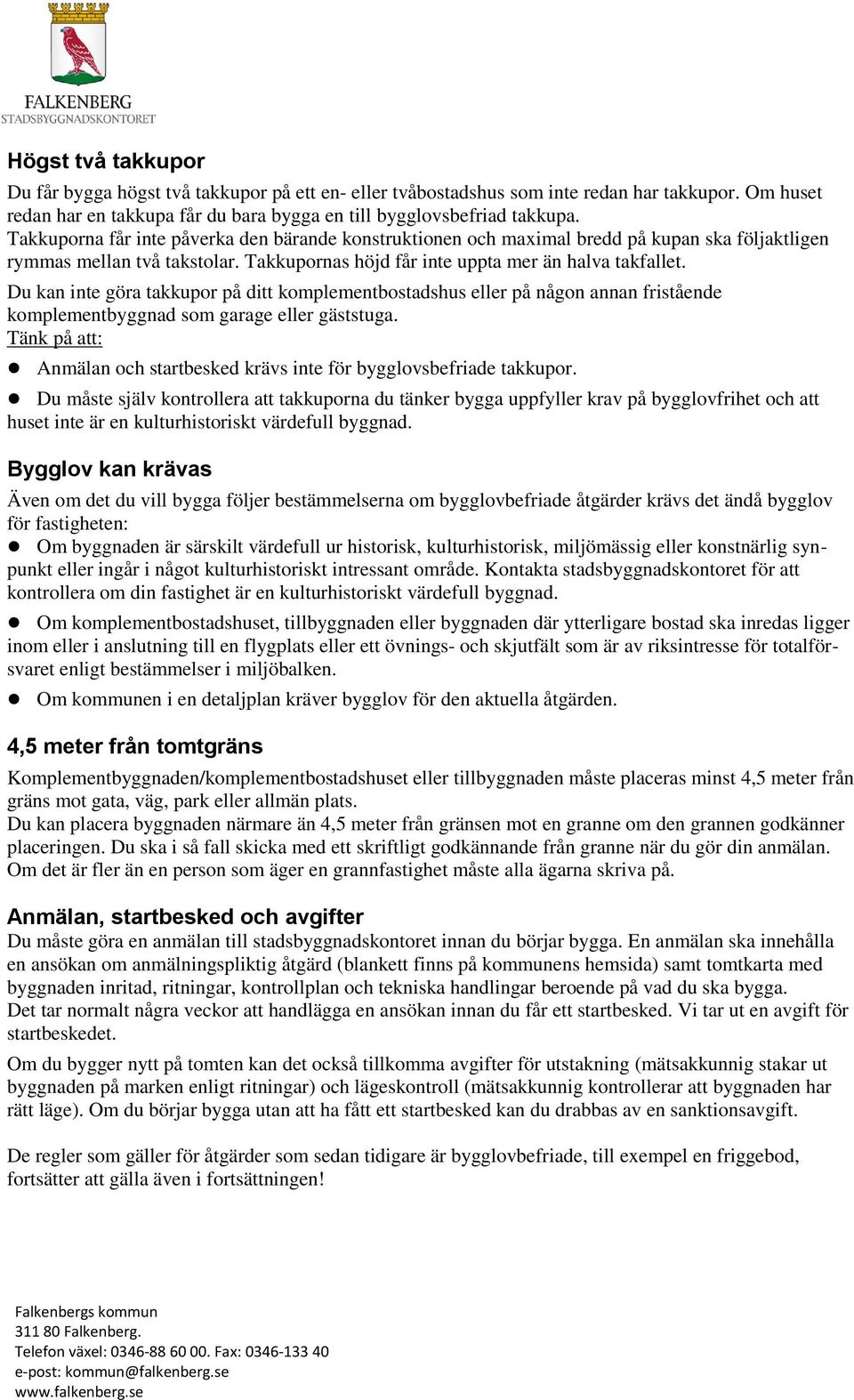 Du kan inte göra takkupor på ditt komplementbostadshus eller på någon annan fristående komplementbyggnad som garage eller gäststuga.