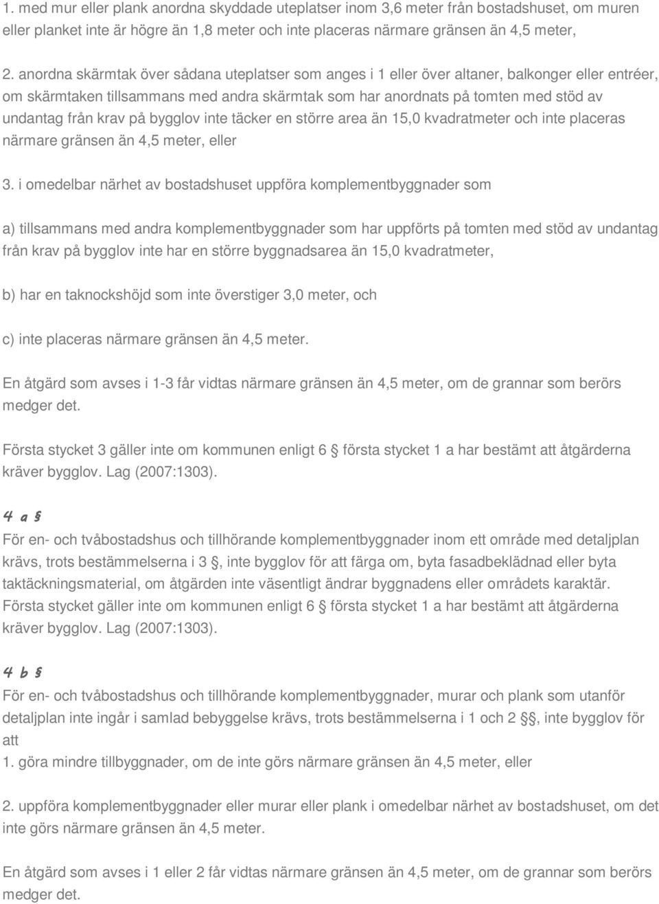 krav på bygglov inte täcker en större area än 15,0 kvadratmeter och inte placeras närmare gränsen än 4,5 meter, eller 3.