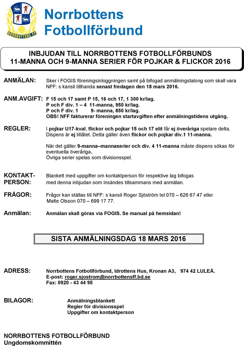 OBS! NFF fakturerar föreningen startavgiften efter anmälningstidens utgång. REGLER: I pojkar U17-kval, flickor och pojkar 15 och 17 elit får ej överåriga spelare delta. Dispens är ej tillåtet.