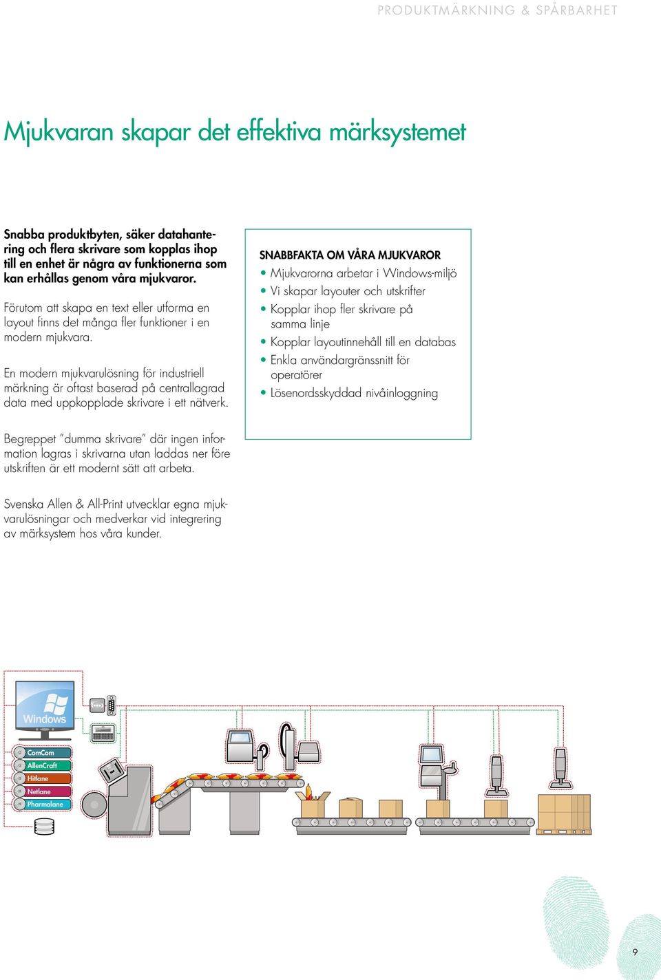 En modern mjukvarulösning för industriell märkning är oftast baserad på centrallagrad data med uppkopplade skrivare i ett nätverk.