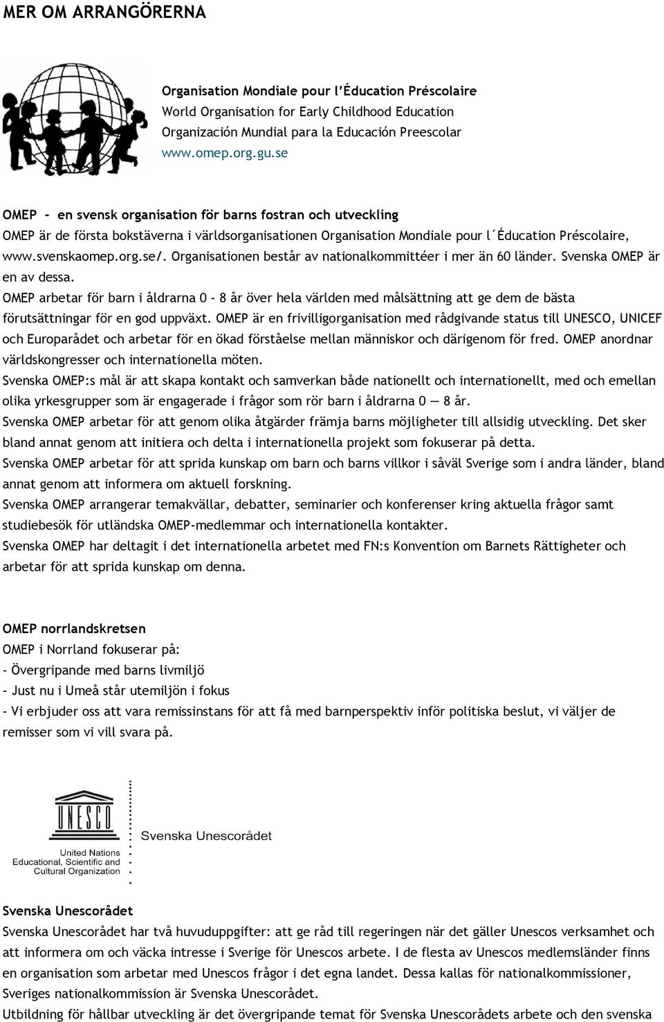 Organisationen består av nationalkommittéer i mer än 60 länder. Svenska OMEP är en av dessa.