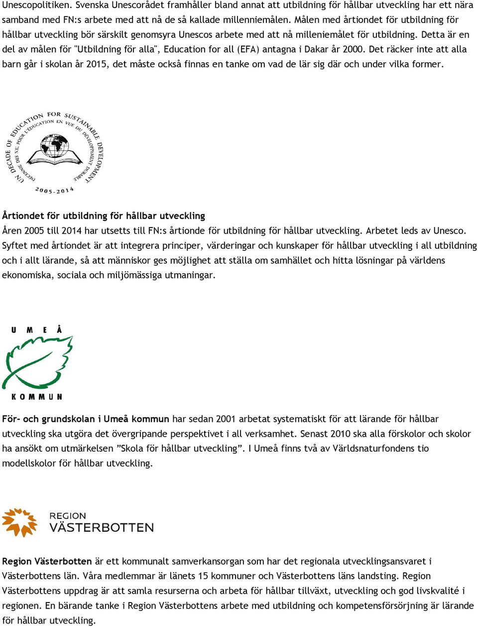 Detta är en del av målen för "Utbildning för alla", Education for all (EFA) antagna i Dakar år 2000.