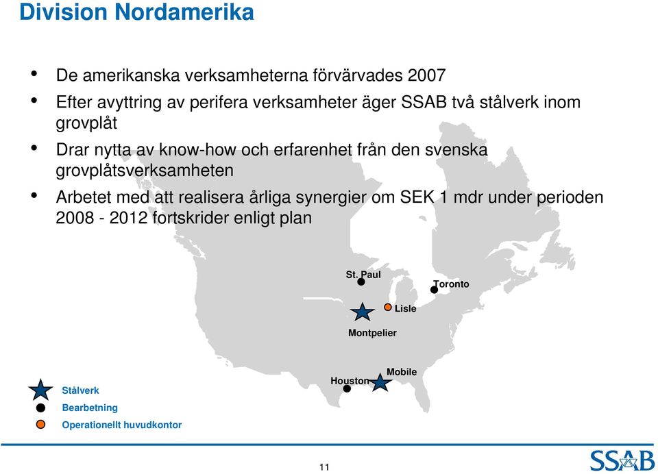 grovplåtsverksamheten Arbetet med att realisera årliga synergier om SEK 1 mdr under perioden 2008-2012