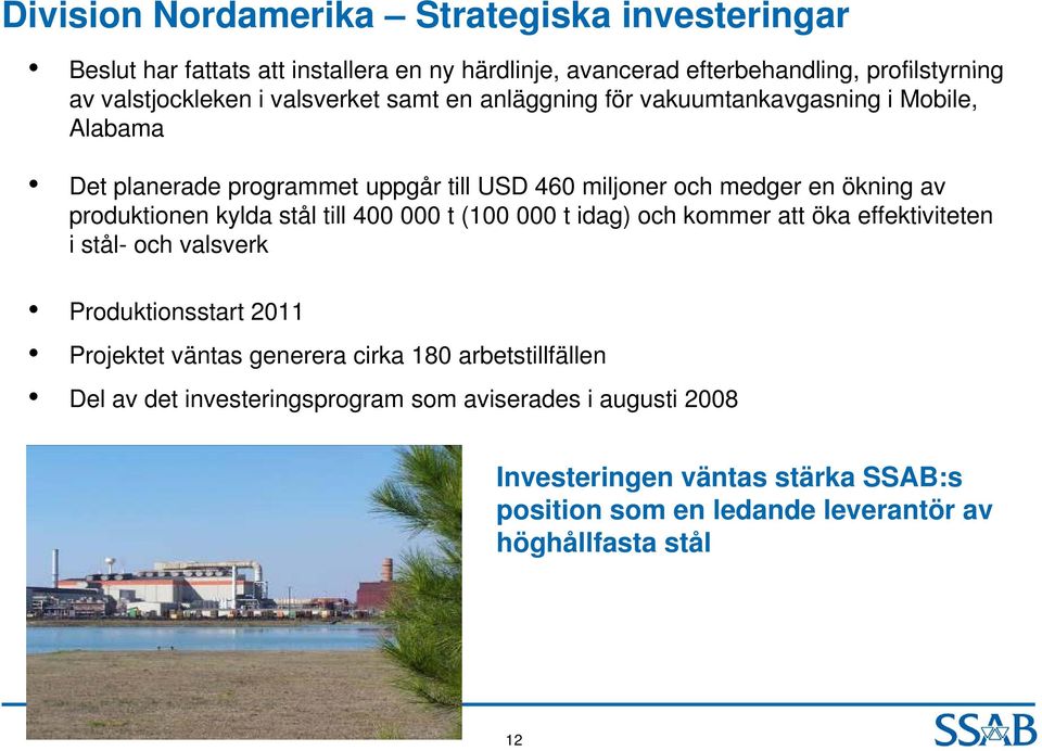 kylda stål till 400 000 t (100 000 t idag) och kommer att öka effektiviteten i stål- och valsverk Produktionsstart 2011 Projektet väntas generera cirka 180