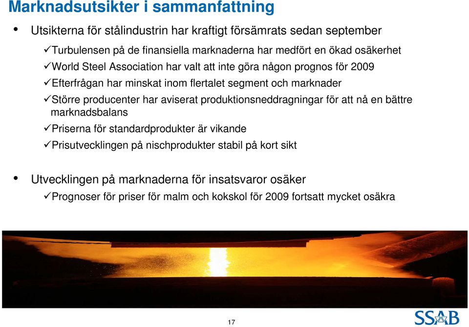 marknader Större producenter har aviserat produktionsneddragningar för att nå en bättre marknadsbalans Priserna för standardprodukter är vikande