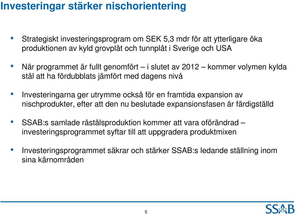 utrymme också för en framtida expansion av nischprodukter, efter att den nu beslutade expansionsfasen är färdigställd SSAB:s samlade råstålsproduktion kommer