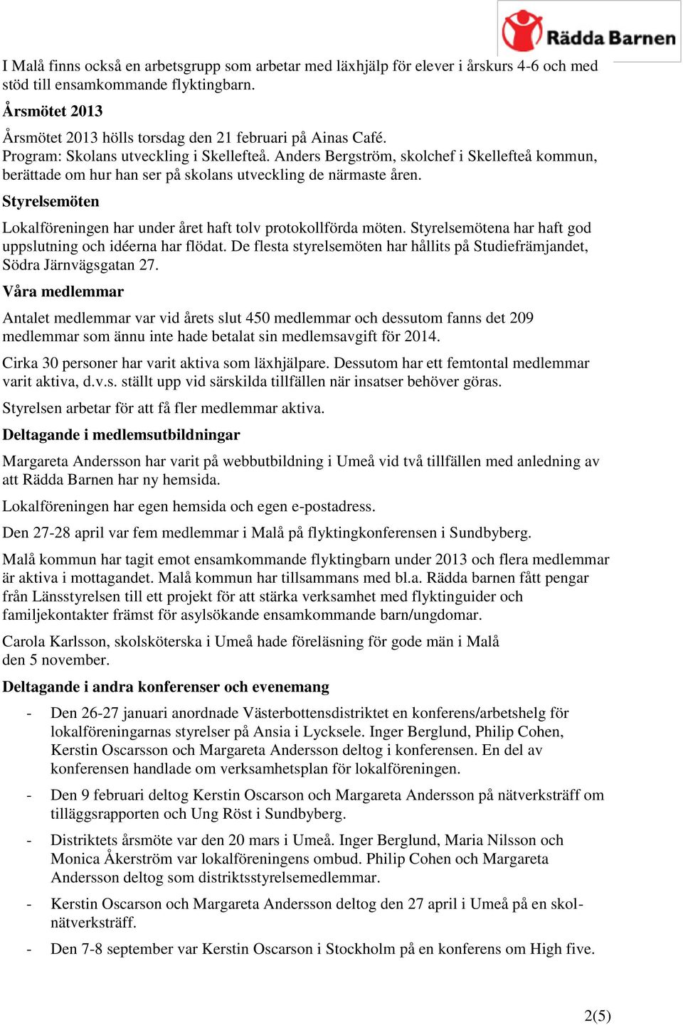 Anders Bergström, skolchef i Skellefteå kommun, berättade om hur han ser på skolans utveckling de närmaste åren. Styrelsemöten Lokalföreningen har under året haft tolv protokollförda möten.