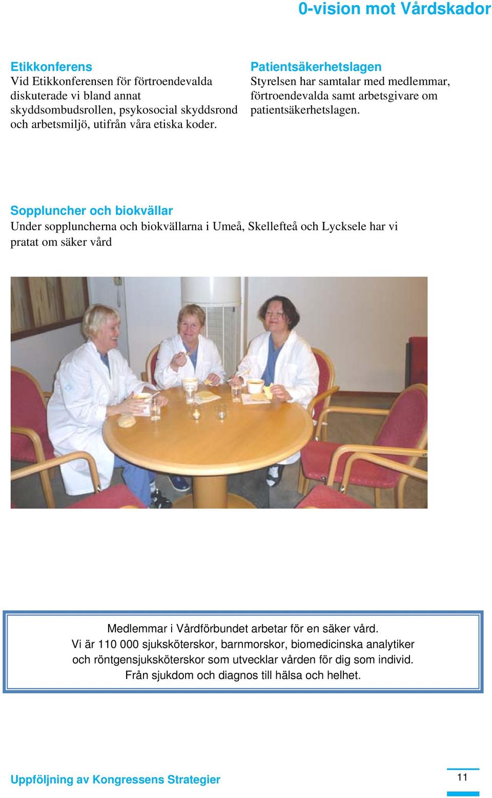 Soppluncher och biokvällar Under soppluncherna och biokvällarna i Umeå, Skellefteå och Lycksele har vi pratat om säker vård Medlemmar i Vårdförbundet arbetar för en säker vård.