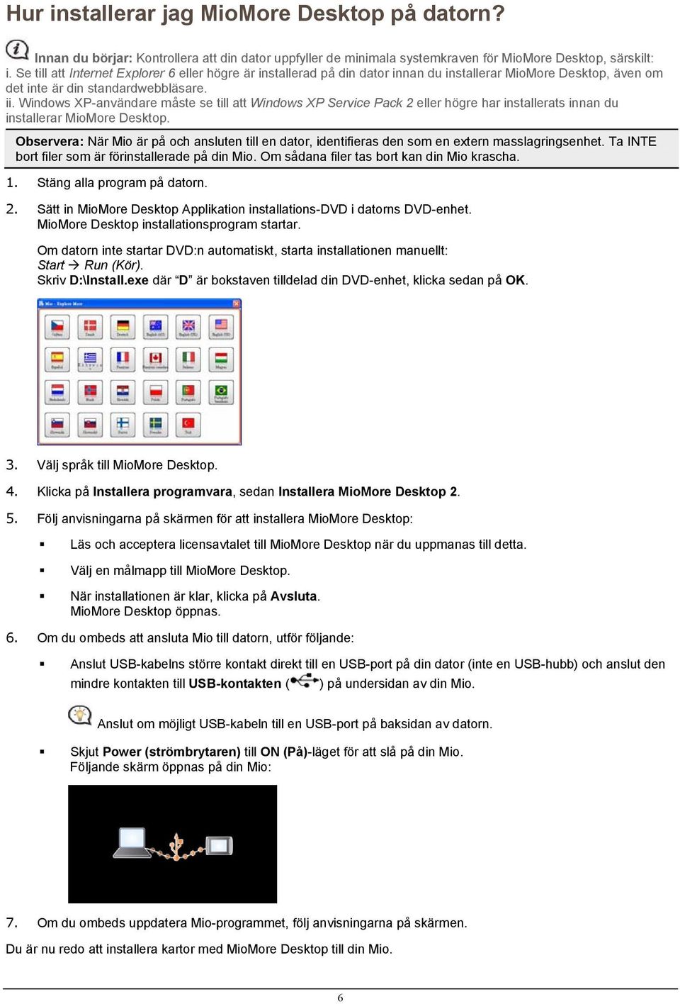 Windows XP-användare måste se till att Windows XP Service Pack 2 eller högre har installerats innan du installerar MioMore Desktop.