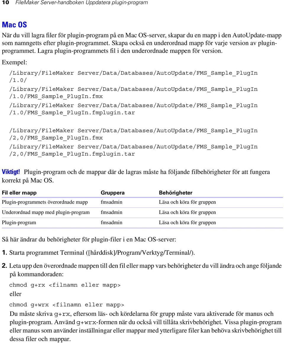 Exempel: /Library/FileMaker Server/Data/Databases/AutoUpdate/FMS_Sample_PlugIn /1.0/ /Library/FileMaker Server/Data/Databases/AutoUpdate/FMS_Sample_PlugIn /1.0/FMS_Sample_PlugIn.