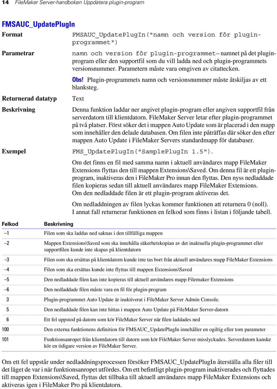 Plugin-programmets namn och versionsnummer måste åtskiljas av ett blanksteg. Text Denna funktion laddar ner angivet plugin-program eller angiven supportfil från serverdatorn till klientdatorn.