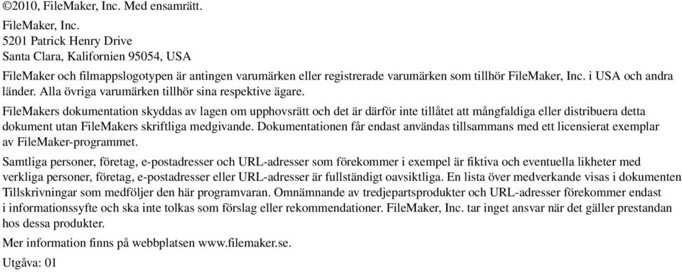 FileMakers dokumentation skyddas av lagen om upphovsrätt och det är därför inte tillåtet att mångfaldiga eller distribuera detta dokument utan FileMakers skriftliga medgivande.