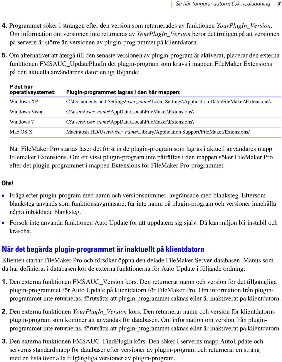 Om alternativet att återgå till den senaste versionen av plugin-program är aktiverat, placerar den externa funktionen FMSAUC_UpdatePlugIn det plugin-program som krävs i mappen FileMaker Extensions på