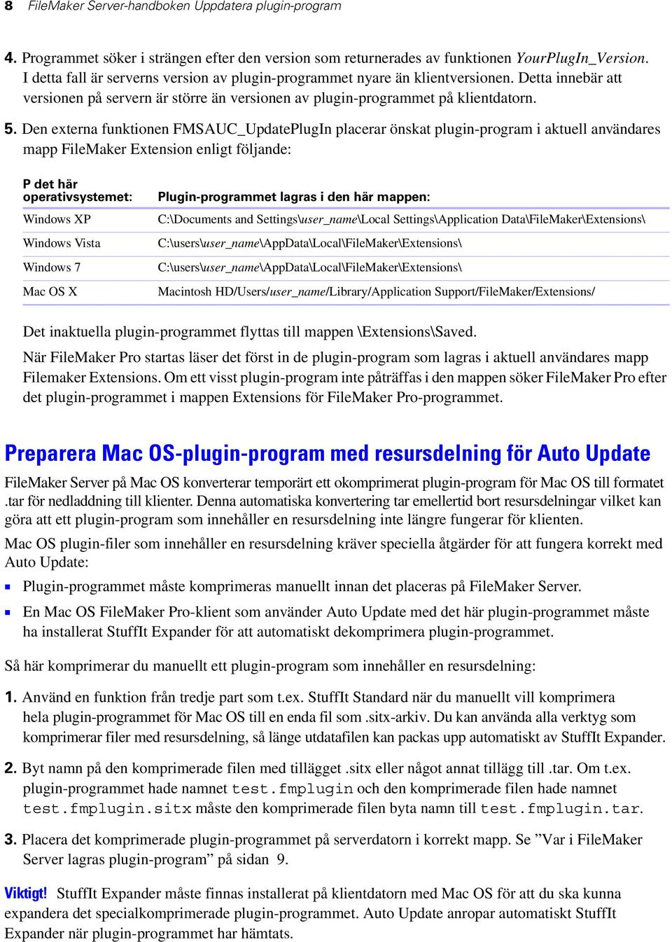 Den externa funktionen FMSAUC_UpdatePlugIn placerar önskat plugin-program i aktuell användares mapp FileMaker Extension enligt följande: P det här operativsystemet: Windows XP Windows Vista Windows 7