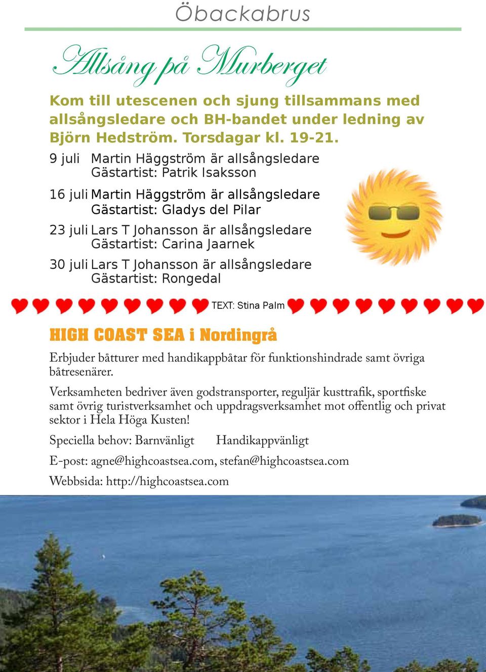 Carina Jaarnek 30 juli Lars T Johansson är allsångsledare Gästartist: Rongedal TEXT: Stina Palm HIGH COAST SEA i Nordingrå Erbjuder båtturer med handikappbåtar för funktionshindrade samt övriga