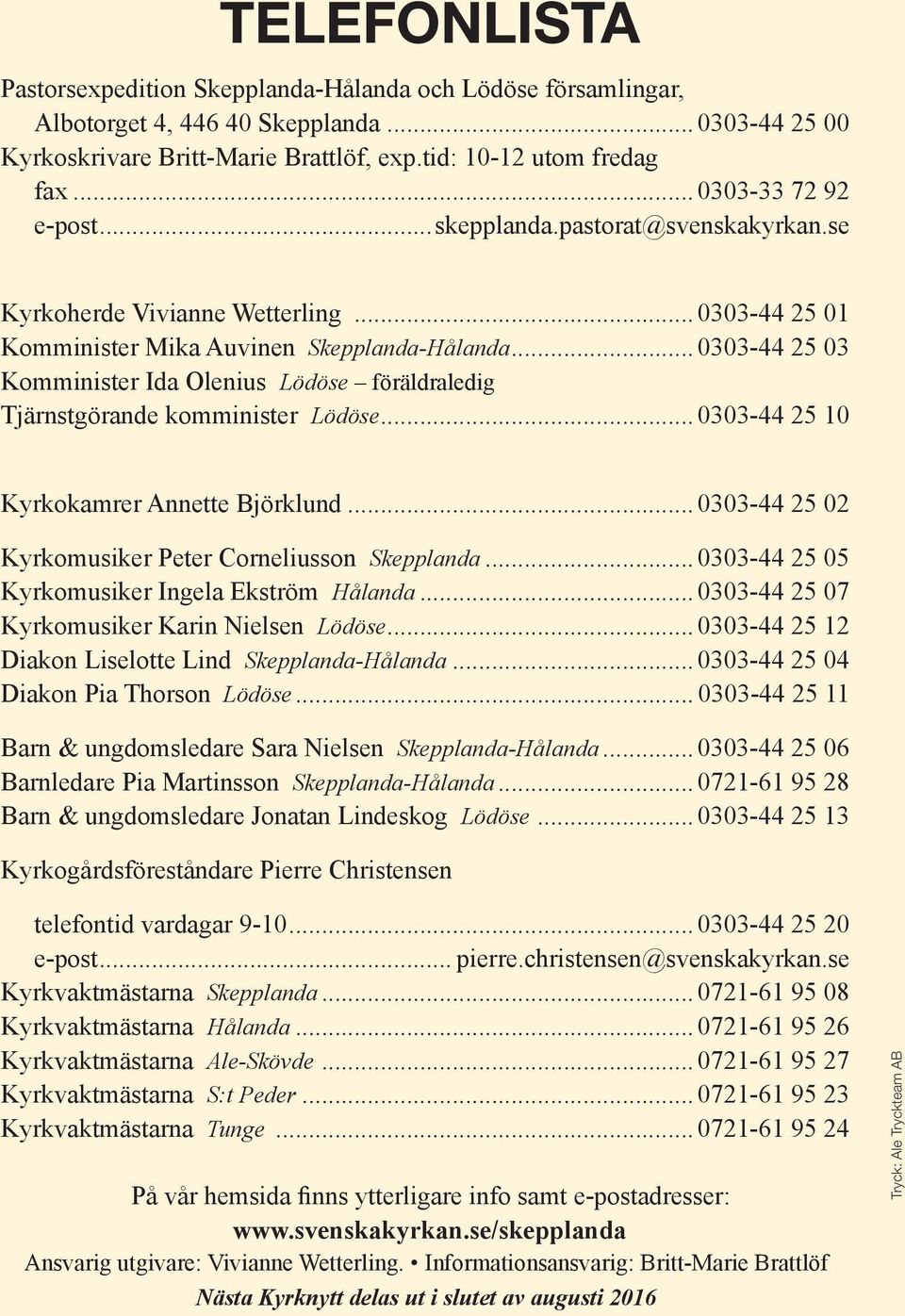 .. 0303-44 25 03 Komminister Ida Olenius Lödöse föräldraledig Tjärnstgörande komminister Lödöse... 0303-44 25 10 Kyrkokamrer Annette Björklund.
