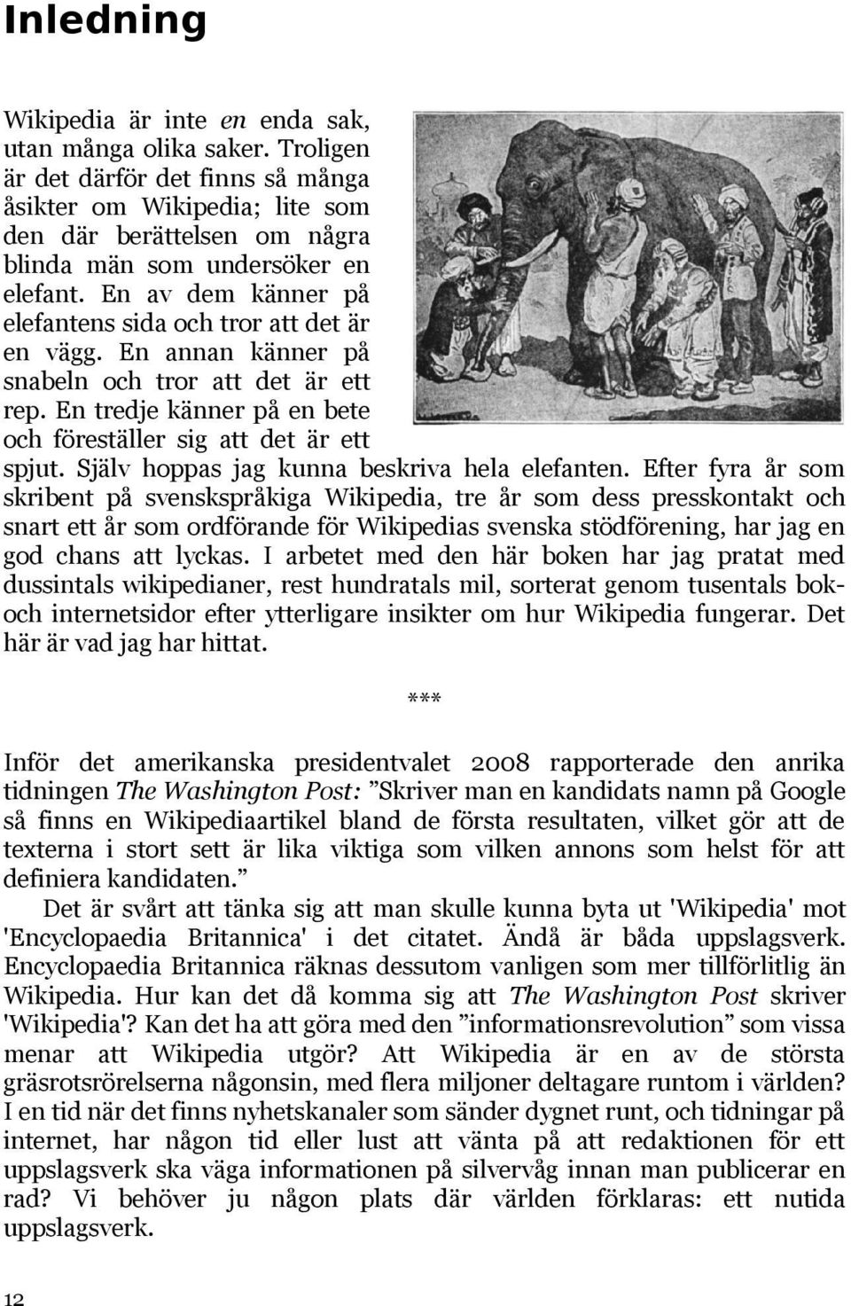 En av dem känner på elefantens sida och tror att det är en vägg. En annan känner på snabeln och tror att det är ett rep. En tredje känner på en bete och föreställer sig att det är ett spjut.