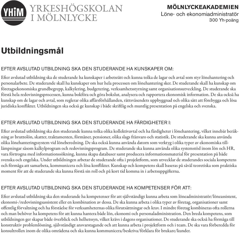 De studerande skall ha kunskap om företagsekonomiska grundbegrepp, kalkylering, budgetering, verksamhetsstyrning samt organisationsutveckling.