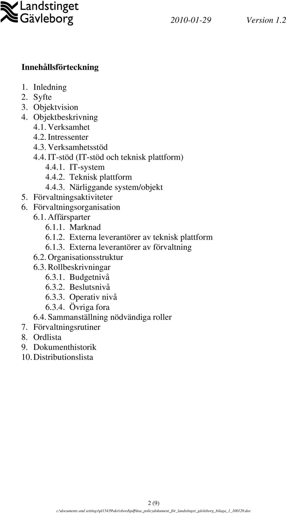 1.3. Externa leverantörer av förvaltning 6.2. Organisationsstruktur 6.3. Rollbeskrivningar 6.3.1. Budgetnivå 6.3.2. Beslutsnivå 6.3.3. Operativ nivå 6.3.4. Övriga fora 6.