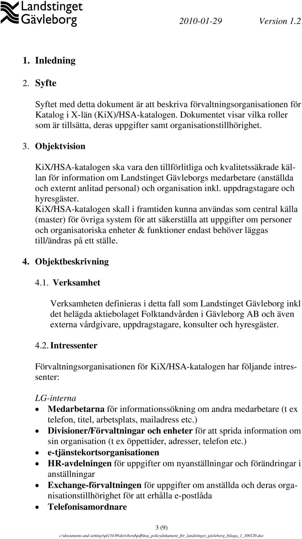 Objektvision KiX/HSA-katalogen ska vara den tillförlitliga och kvalitetssäkrade källan för information om Landstinget Gävleborgs medarbetare (anställda och externt anlitad personal) och organisation