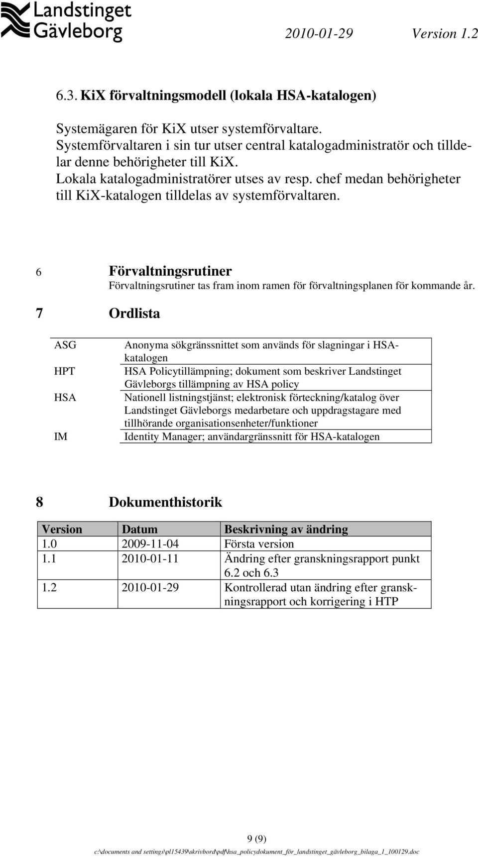 chef medan behörigheter till KiX-katalogen tilldelas av systemförvaltaren. 6 Förvaltningsrutiner Förvaltningsrutiner tas fram inom ramen för förvaltningsplanen för kommande år.