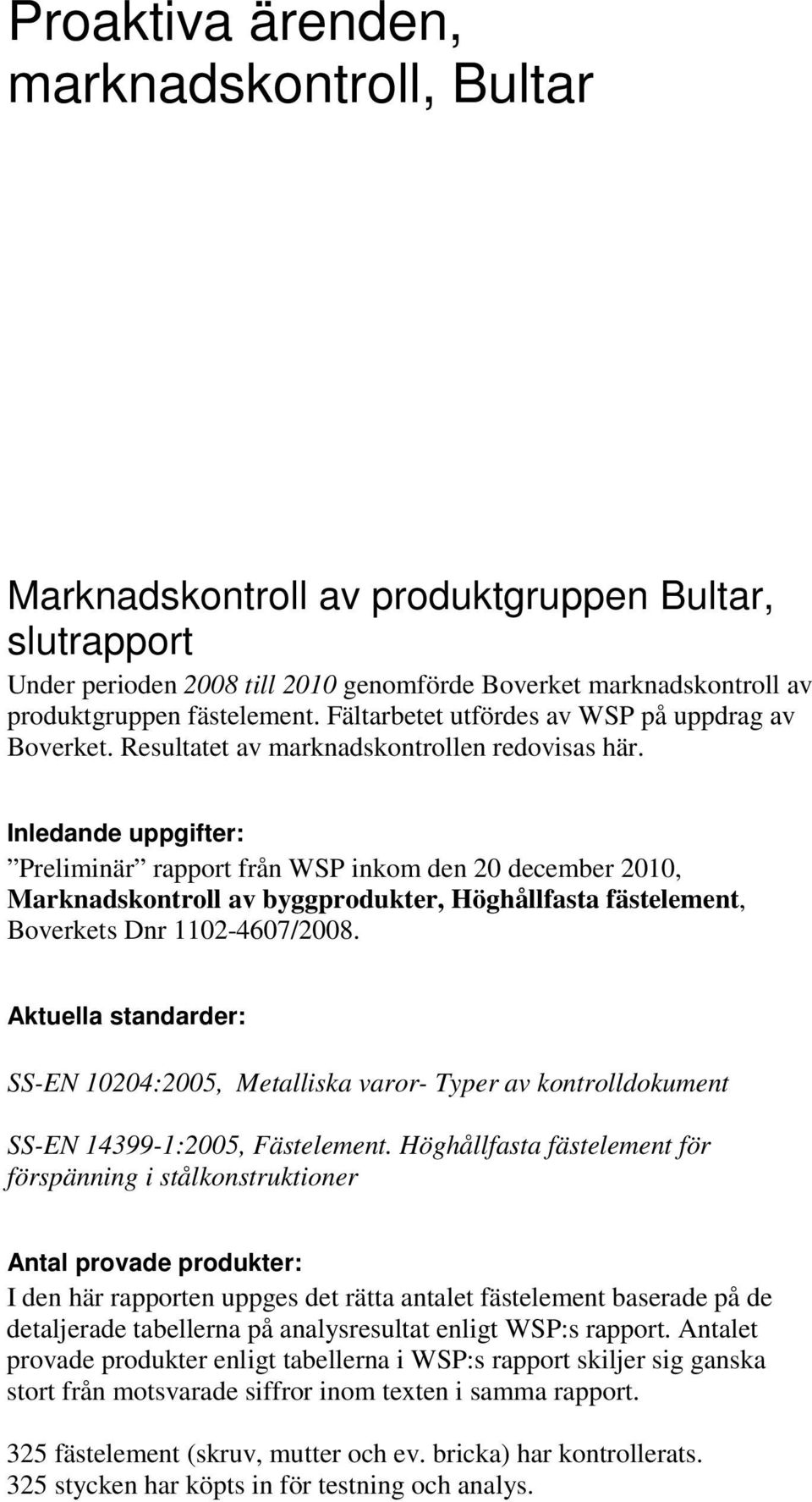 Inledande uppgifter: Preliminär rapport från WSP inkom den 20 december 2010, Marknadskontroll av byggprodukter, Höghållfasta fästelement, Boverkets Dnr 1102-4607/2008.