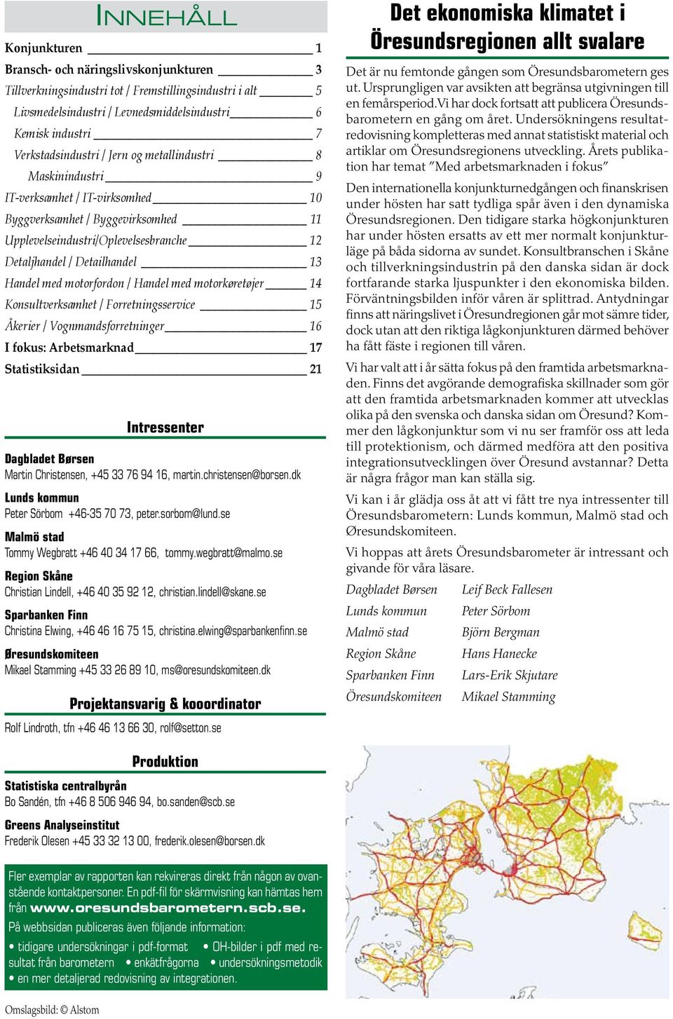 13 Handel med motorfordon / Handel med motorkøretøjer 14 Konsultverksamhet / Forretningsservice Åkerier / Vognmandsforretninger 16 I fokus: Arbetsmarknad 17 Statistiksidan 21 Intressenter Dagbladet