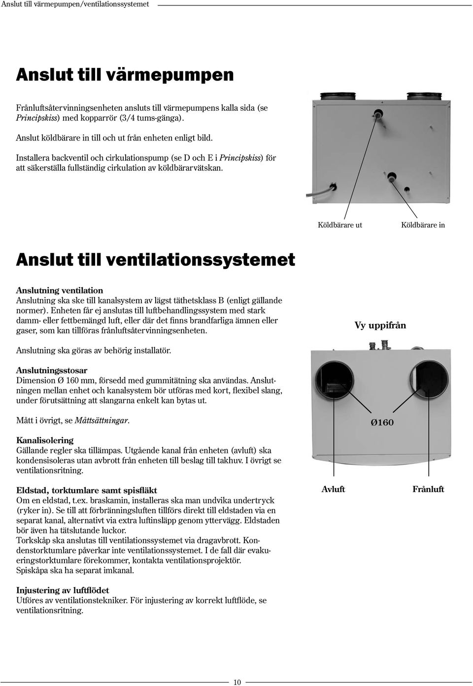 Köldbärare ut Köldbärare in Anslut till ventilationssystemet Anslutning ventilation Anslutning ska ske till kanalsystem av lägst täthetsklass B (enligt gällande normer).